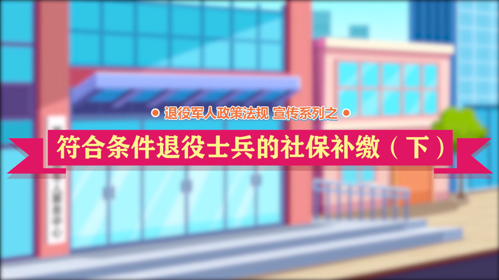 退役军人政策法规微动漫之：符合条件退役士兵的社保补缴（下）